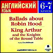 Ballads About Robin Hood. King Arthur and the Knights of the Round Table